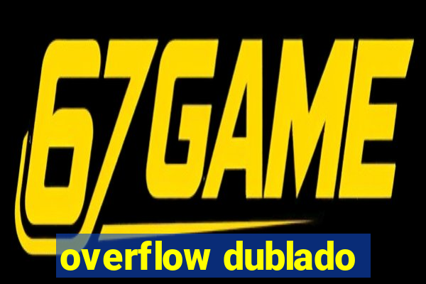 overflow dublado